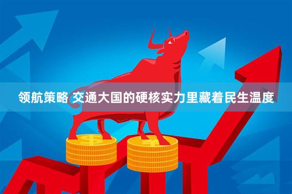 领航策略 交通大国的硬核实力里藏着民生温度