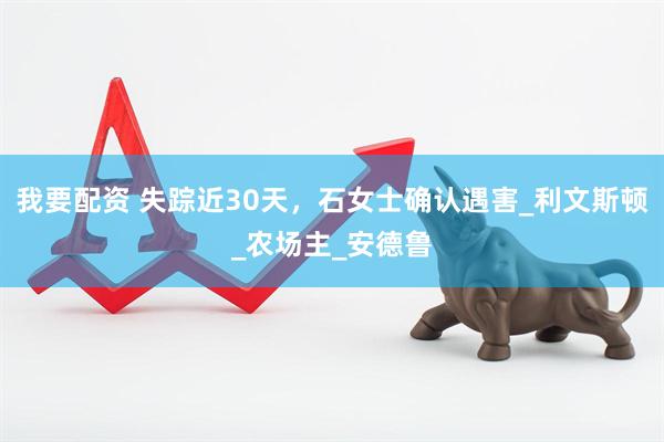 我要配资 失踪近30天，石女士确认遇害_利文斯顿_农场主_安德鲁