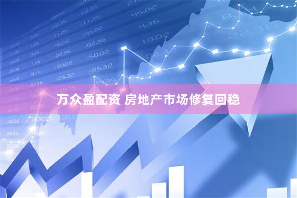 万众盈配资 房地产市场修复回稳